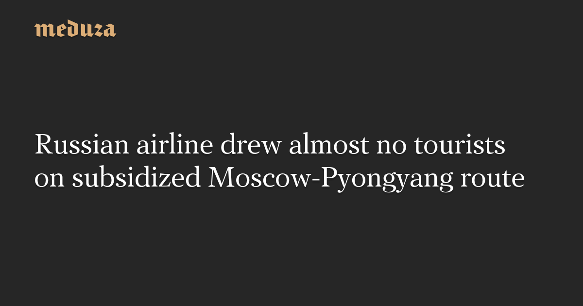Russian airline drew almost no tourists on subsidized Moscow-Pyongyang route