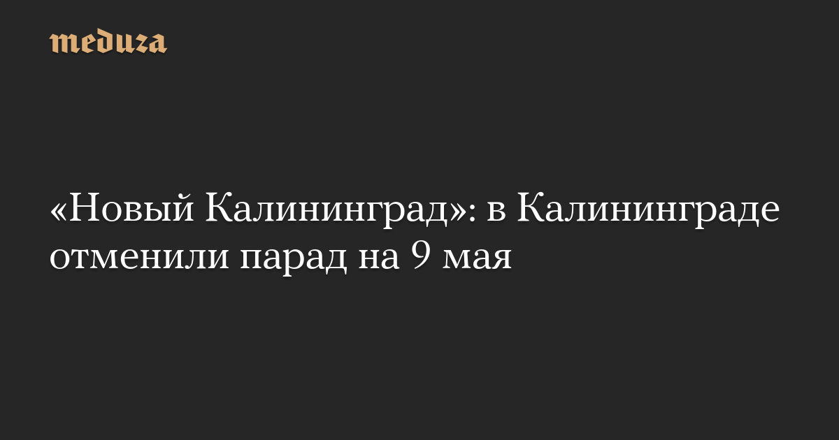 «Новый Калининград»: в Калининграде отменили парад на 9 мая