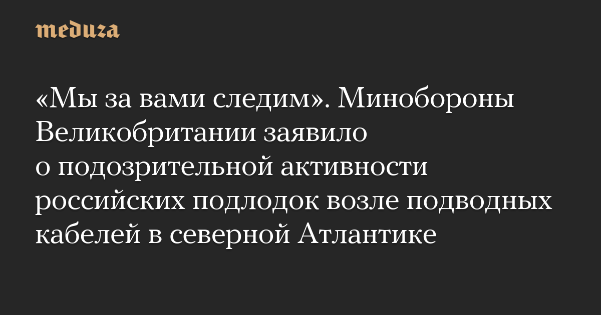 “We’re watching you.” The British Ministry of Defense announced suspicious activity of Russian submarines near submarine cables in the North Atlantic Ocean