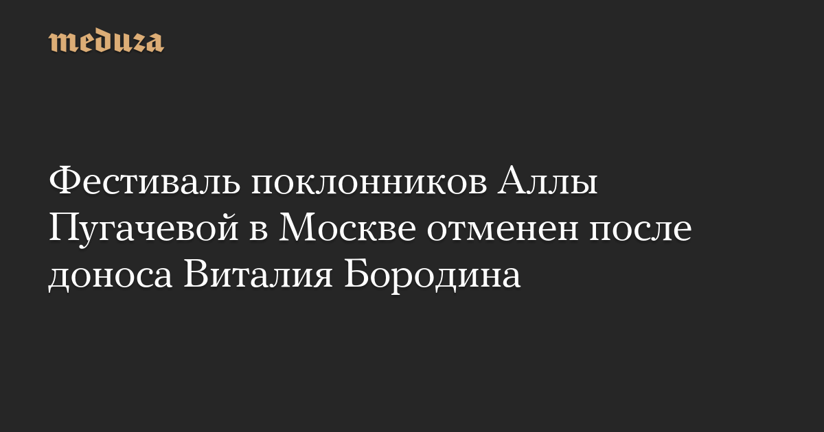 Фестиваль поклонников Аллы Пугачевой в Москве отменен после доноса Виталия Бородина