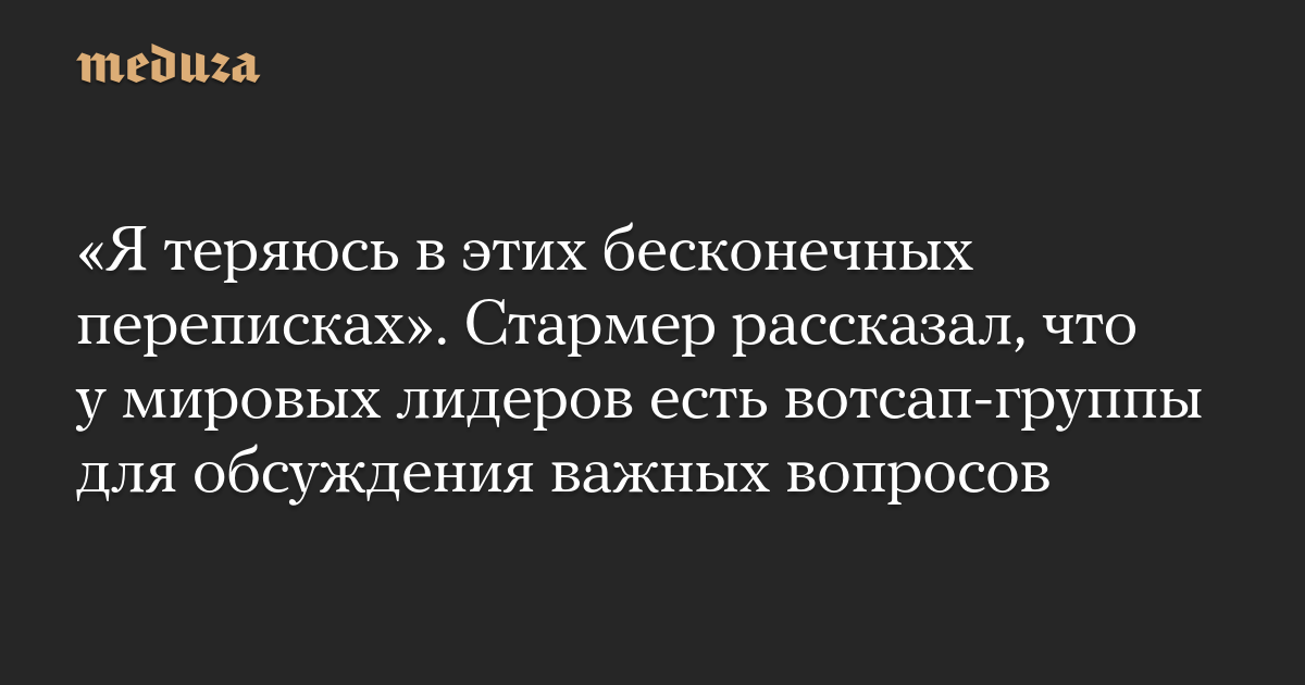 «Я теряюсь в этих бесконечных переписках». Стармер рассказал, что у мировых лидеров есть вотсап-группы для обсуждения важных вопросов
