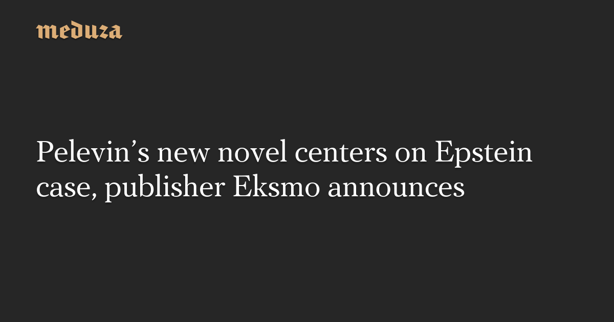 Pelevin’s new novel centers on Epstein case, publisher Eksmo announces