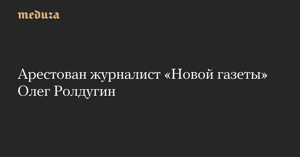 Арестован журналист «Новой газеты» Олег Ролдугин