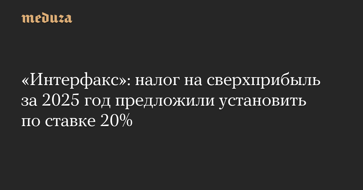 It was proposed to set the excess profits tax for 2025 at 20% – Meduza