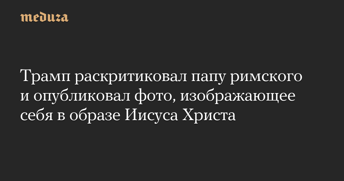 Трамп раскритиковал папу римского и опубликовал фото, изображающее себя в образе Иисуса Христа