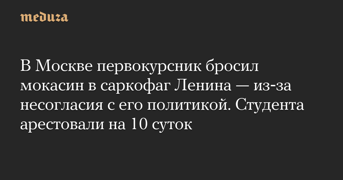 In Moscow, a freshman threw a moccasin at Lenin’s coffin because he disapproved of his policies. The student was detained for 10 days