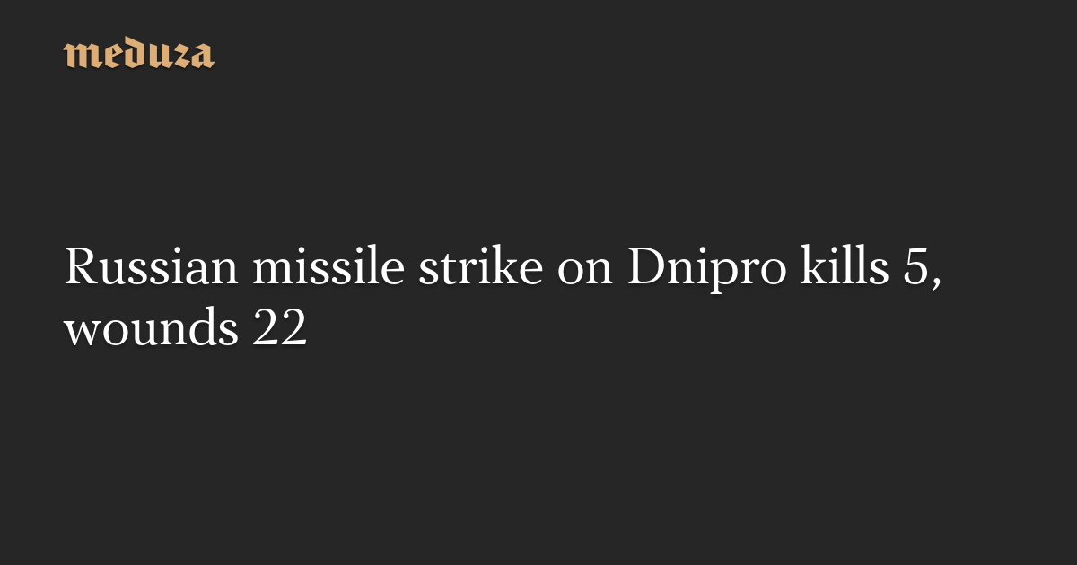 Russian missile strike on Dnipro kills 5, wounds 22