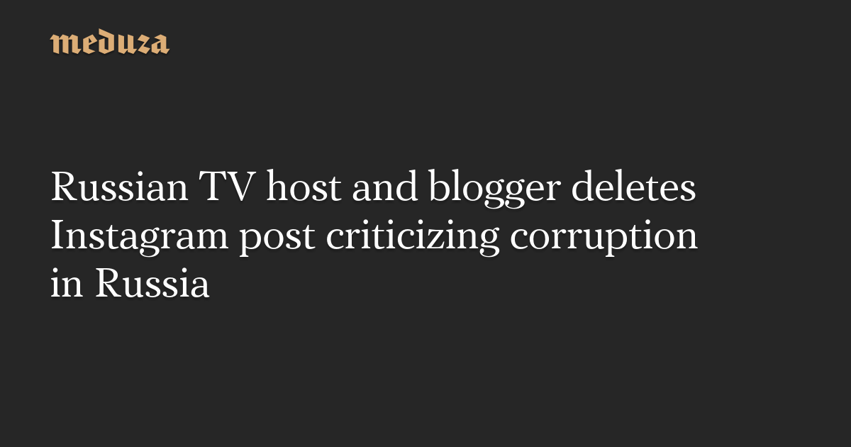 Russian TV host and blogger deletes Instagram post criticizing corruption in Russia