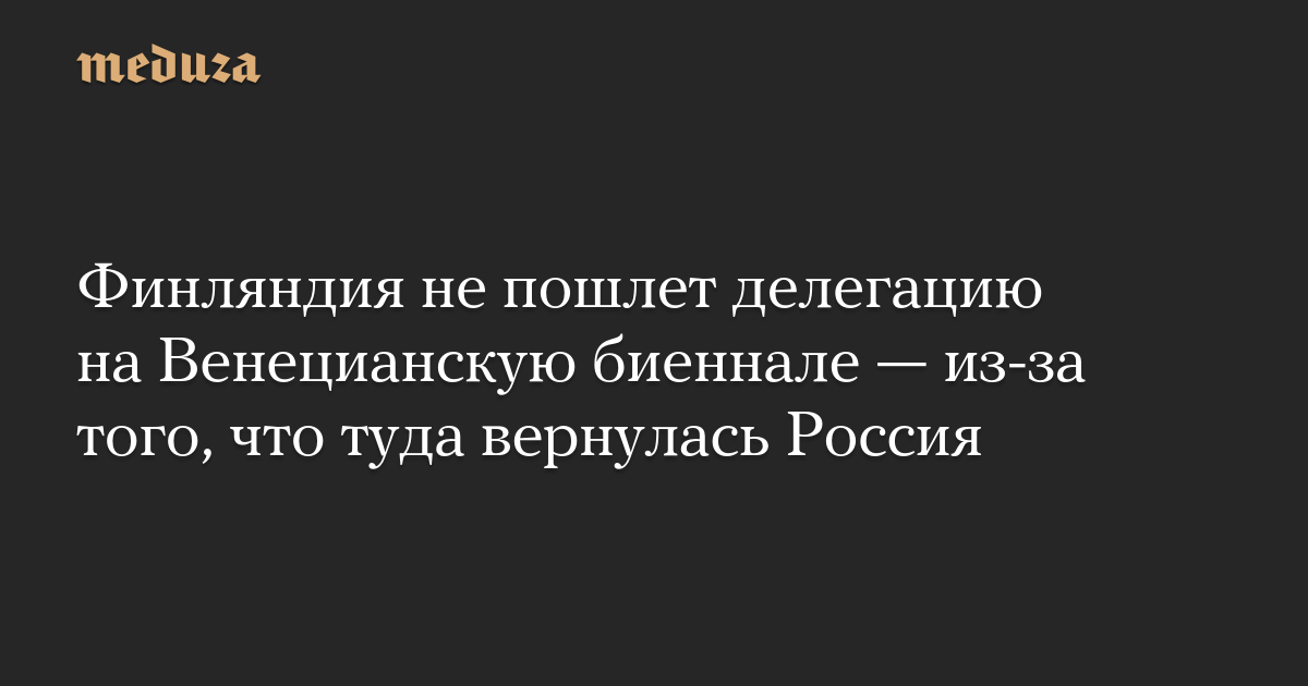 Finland will not send a delegation to the Venice Biennale due to Russia’s return there