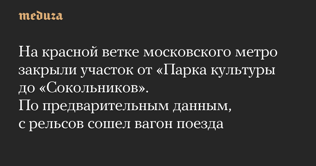 On the Red Line of the Moscow Metro, the section from Park Culture to Sokolniki is closed. According to preliminary data, a train car derailed