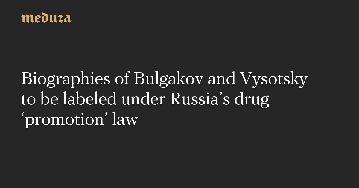 Biographies of Bulgakov and Vysotsky to be labeled under Russia’s drug ‘promotion’ law