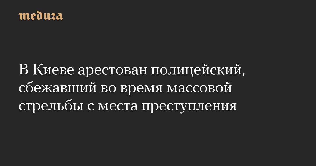В Киеве арестован полицейский, сбежавший во время массовой стрельбы с места преступления
