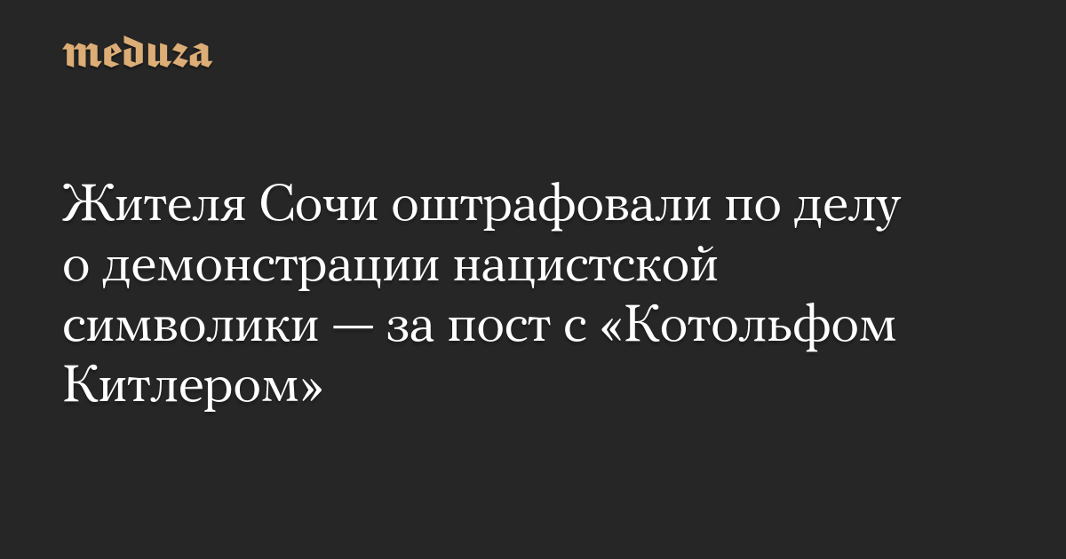 Жителя Сочи оштрафовали по делу о демонстрации нацистской символики  за пост с Котольфом Китлером