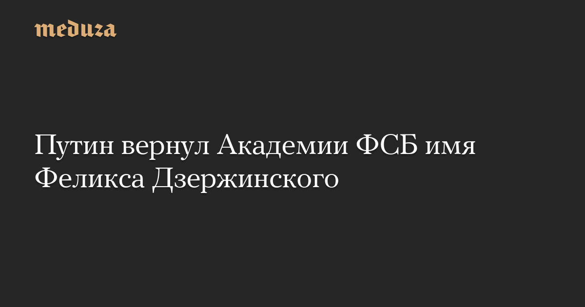 Путин вернул Академии ФСБ имя Феликса Дзержинского