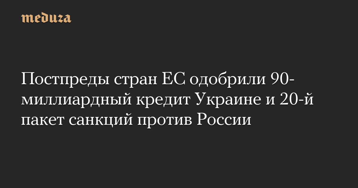 Постпреды стран ЕС одобрили 90-миллиардный кредит Украине и 20-й пакет санкций против России