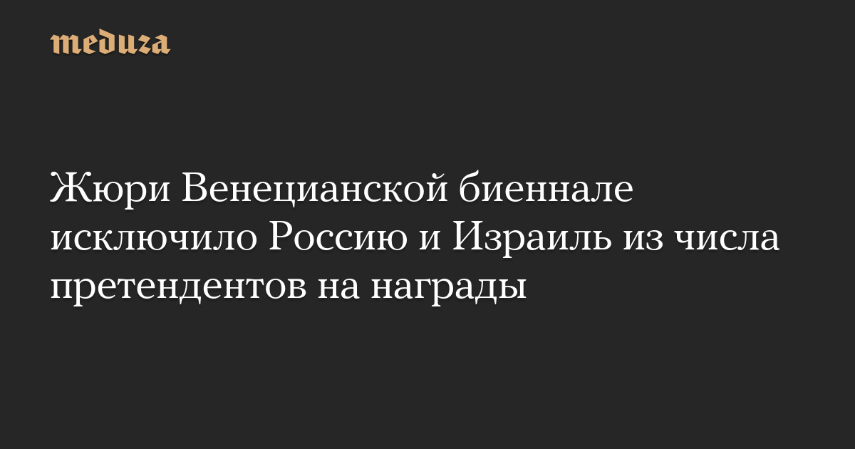 The Venice Biennale jury excluded Russia and Israel from the list of award nominees