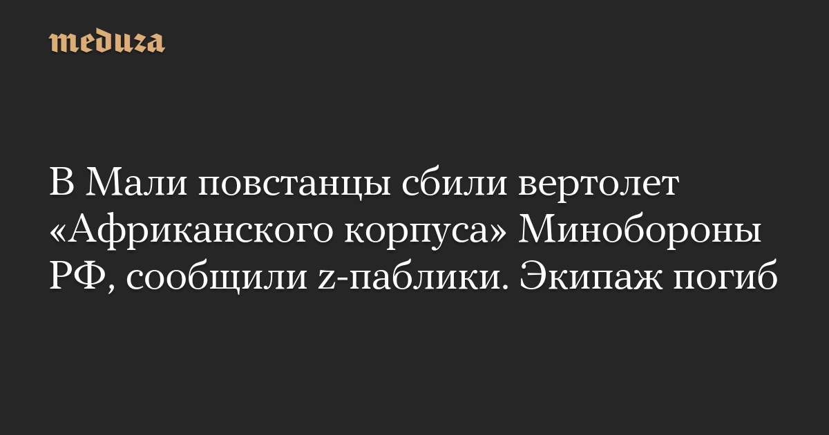 In Mali, rebels shot down the Russian Defense Ministry’s Africa Corps helicopter, z-publics reported. The crew died