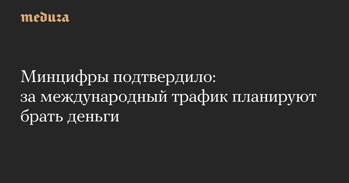 Минцифры подтвердило: за международный трафик планируют брать деньги