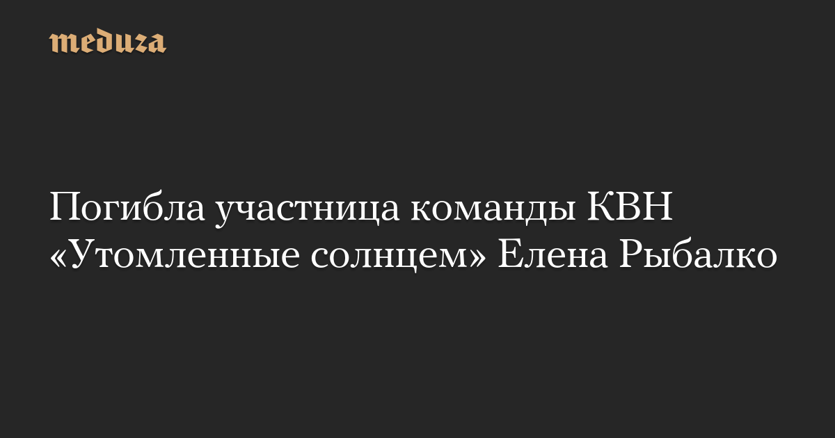 Елена Рыбалко, звезда КВН «Утомленные солнцем», погибла под колесами авто в Адлере — image 1