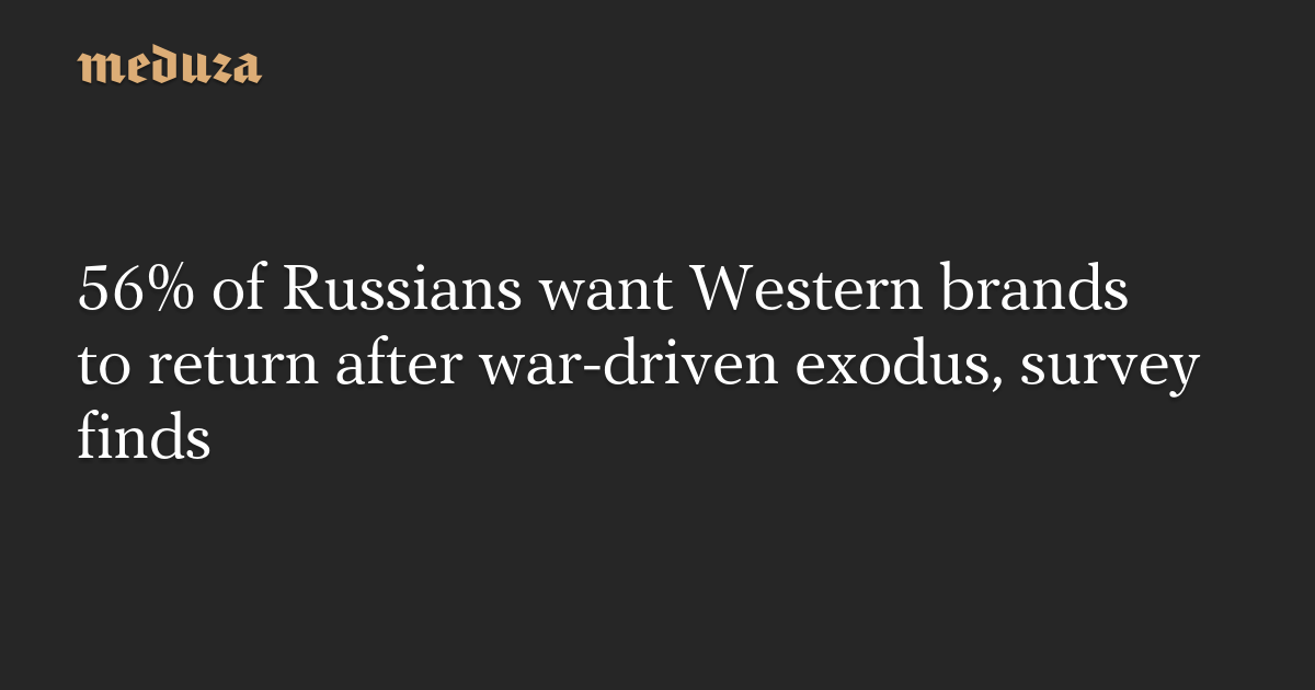 56% of Russians want Western brands to return after war-driven exodus, survey finds