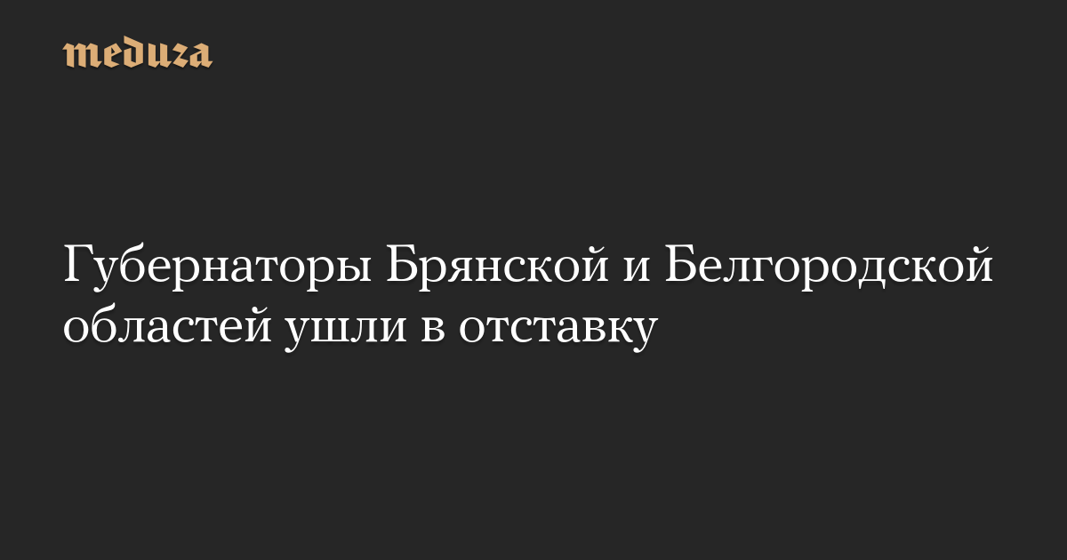 Губернаторы Брянской и Белгородской областей ушли в отставку