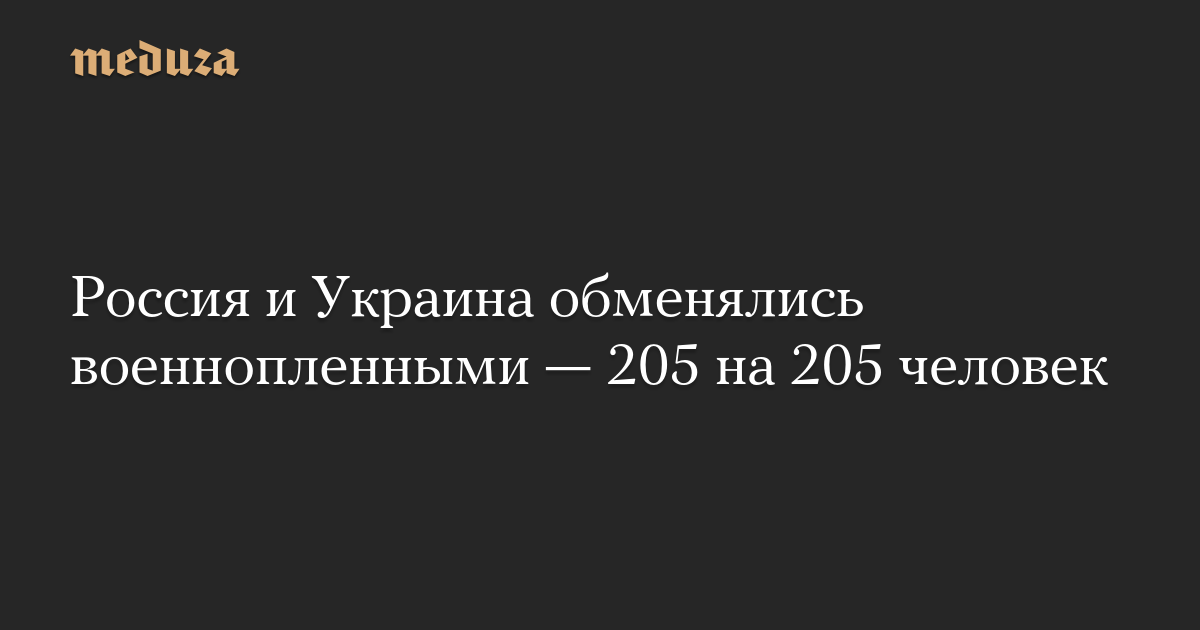 Россия и Украина обменялись военнопленными — 205 на 205 человек