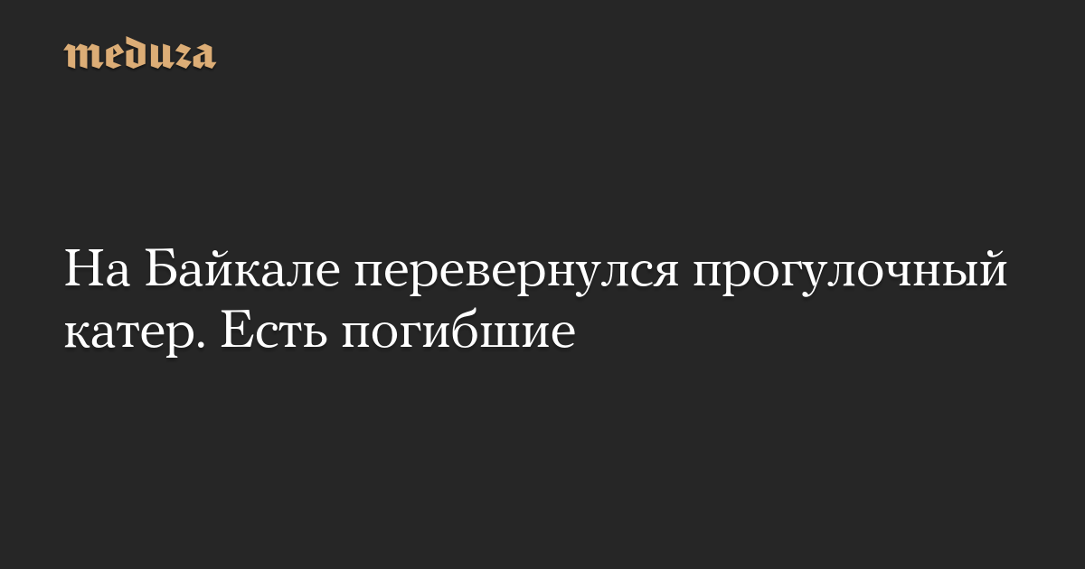 На Байкале перевернулся прогулочный катер. Есть погибшие