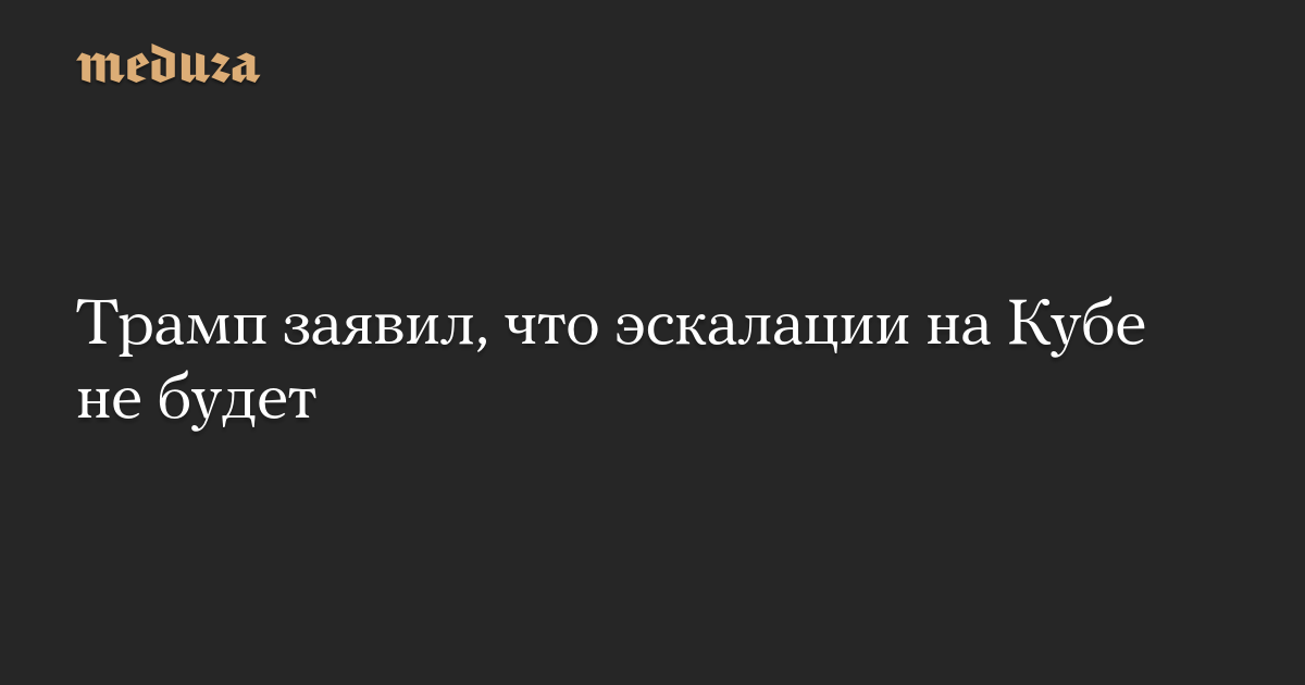 Трамп заявил, что эскалации на Кубе не будет