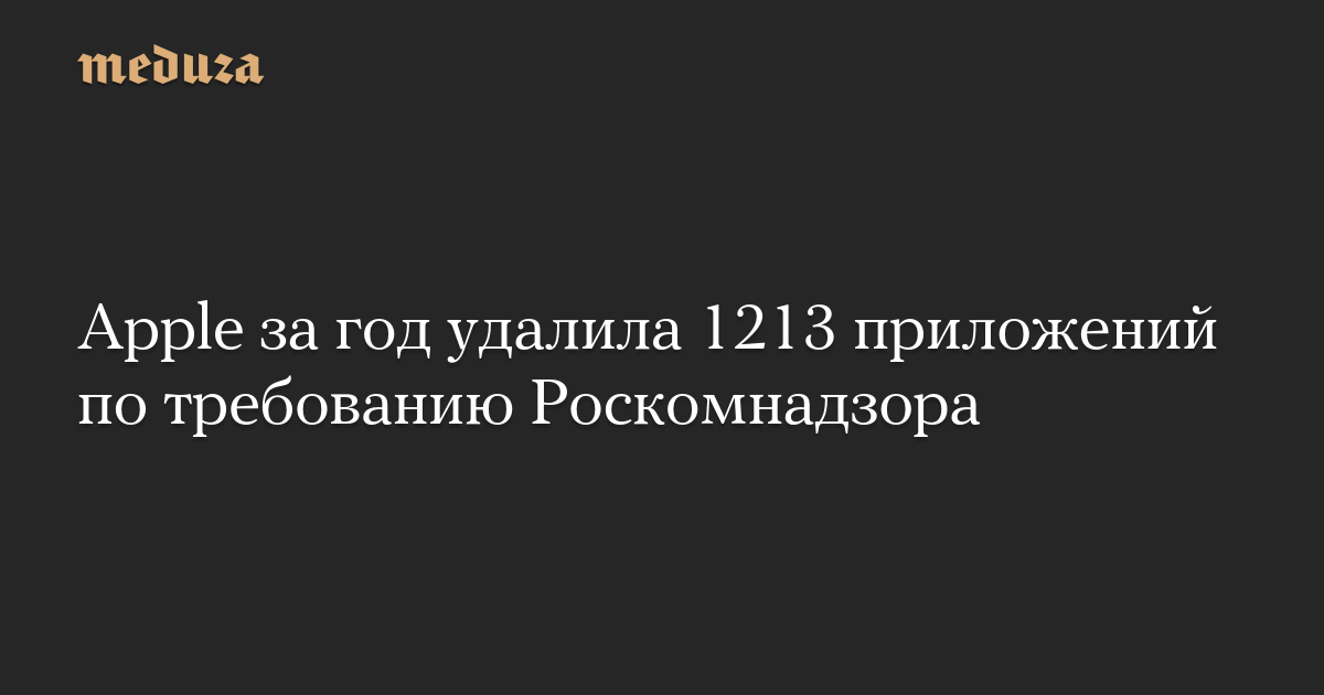 Apple за год удалила 1213 приложений по требованию Роскомнадзора