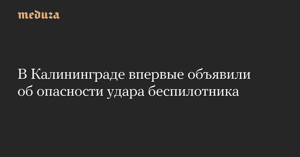 В Калининграде впервые объявили об опасности удара беспилотника