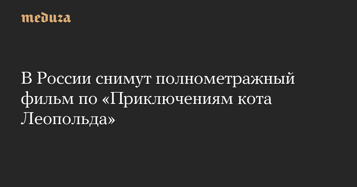 В России снимут полнометражный фильм по «Приключениям кота Леопольда»