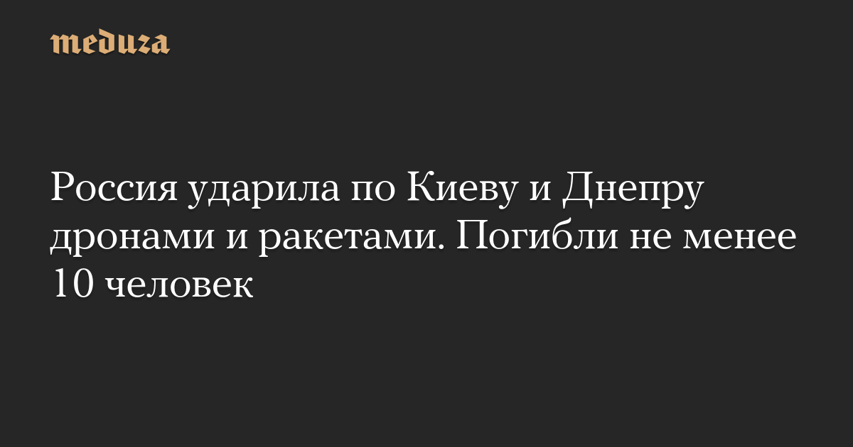 Россия ударила по Киеву и Днепру дронами и ракетами. Погибли не менее 10 человек