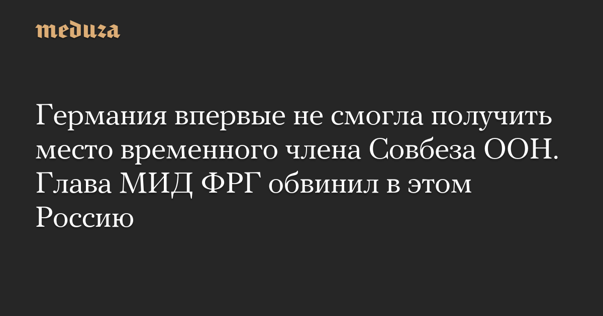 Германия впервые не смогла получить место временного члена Совбеза ООН. Глава МИД ФРГ обвинил в этом Россию