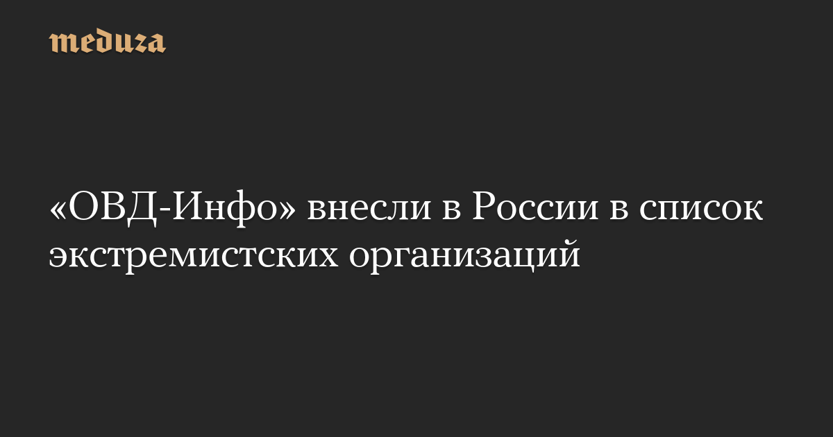 «ОВД-Инфо» внесли в России в список экстремистских организаций