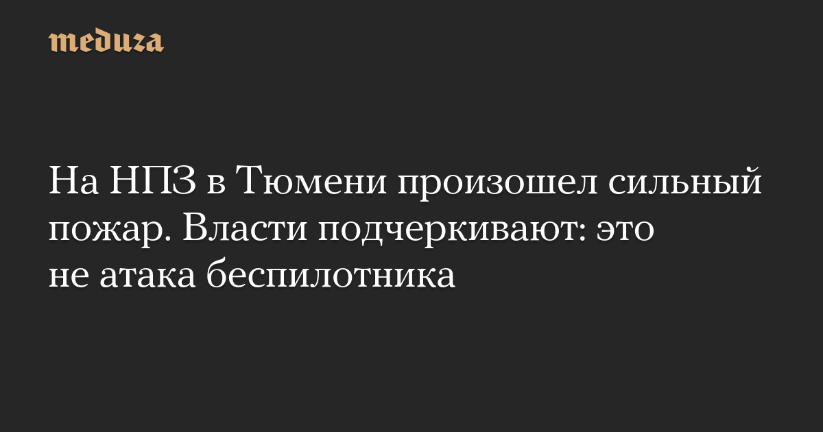 На НПЗ в Тюмени произошел сильный пожар. Власти подчеркивают