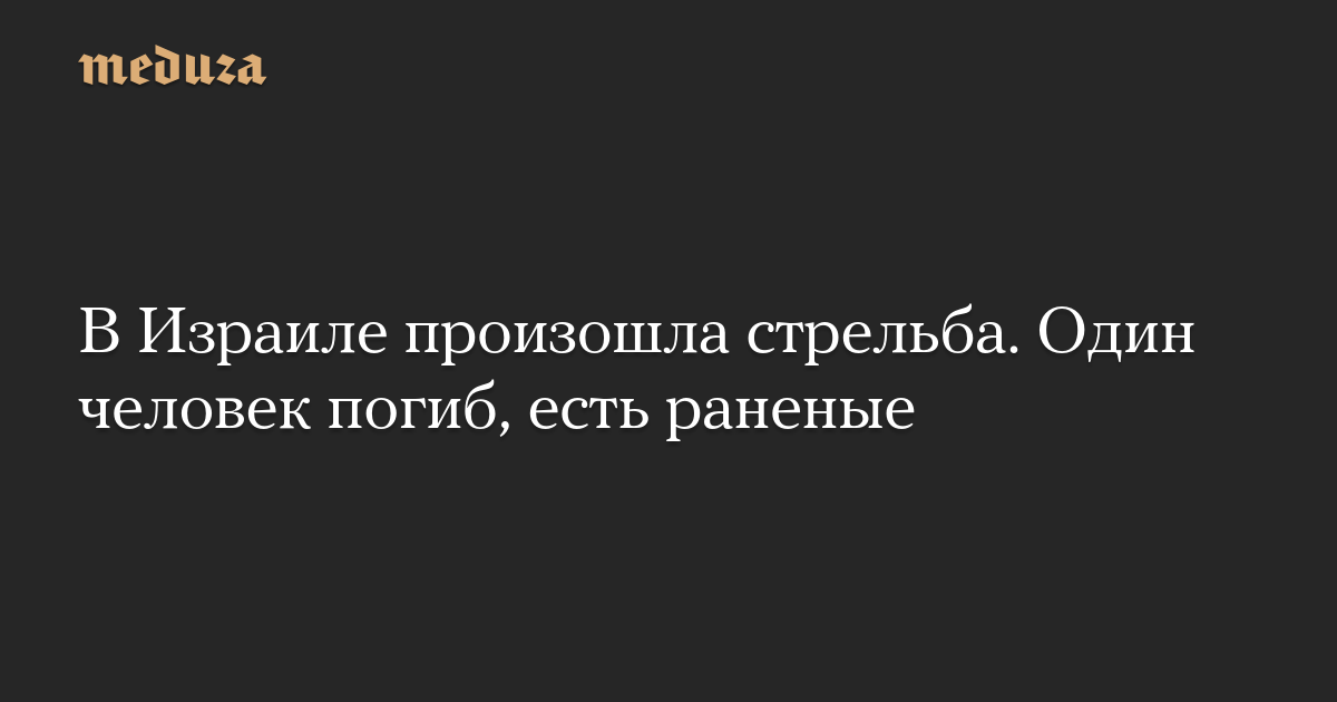 В Израиле произошла стрельба. Один человек погиб, есть ранен