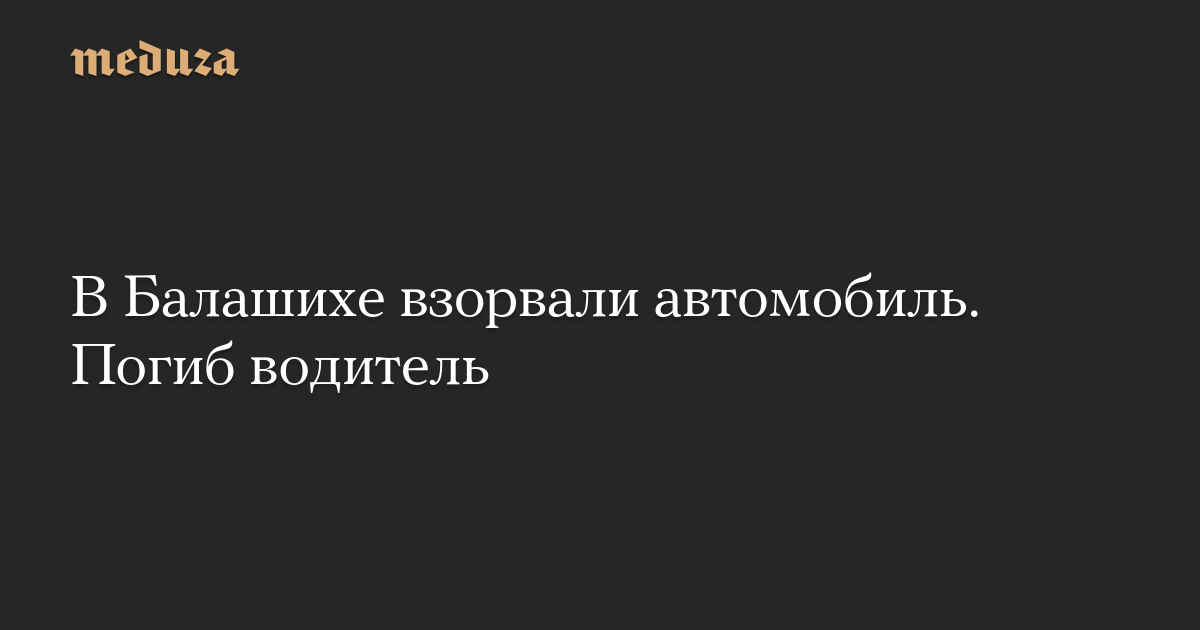 В Балашихе взорвали автомобиль. Погиб водитель