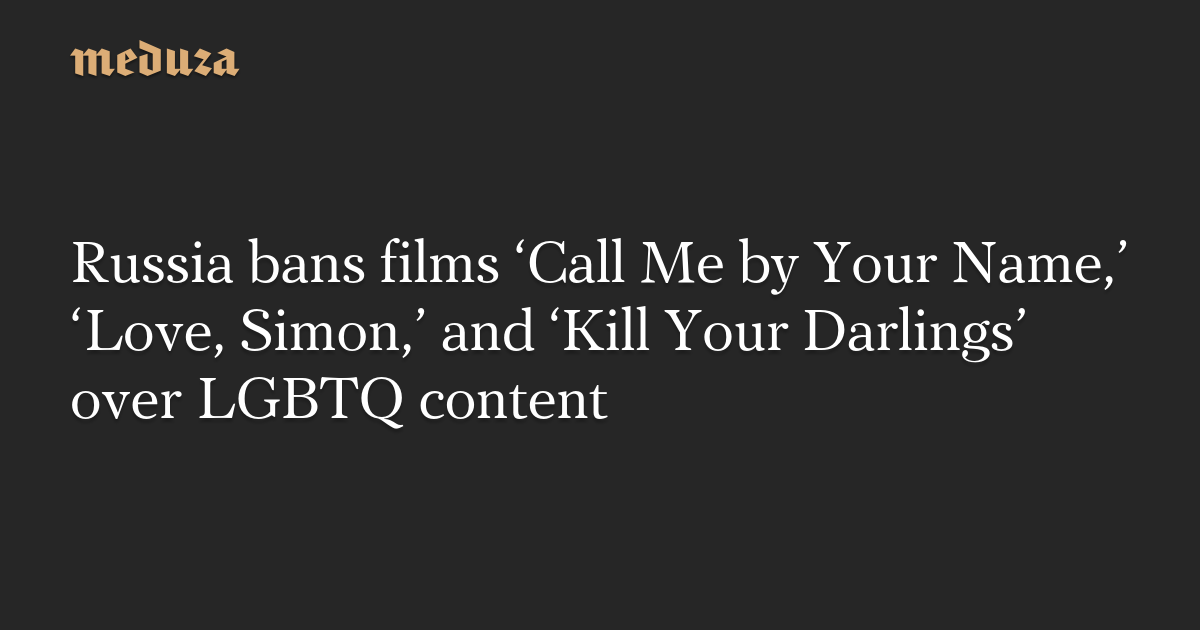 Russia bans films ‘Call Me by Your Name,’ ‘Love, Simon,’ and ‘Kill Your Darlings’ over LGBTQ content