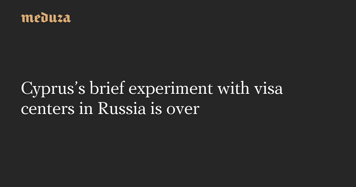 Cyprus’s brief experiment with visa centers in Russia is over