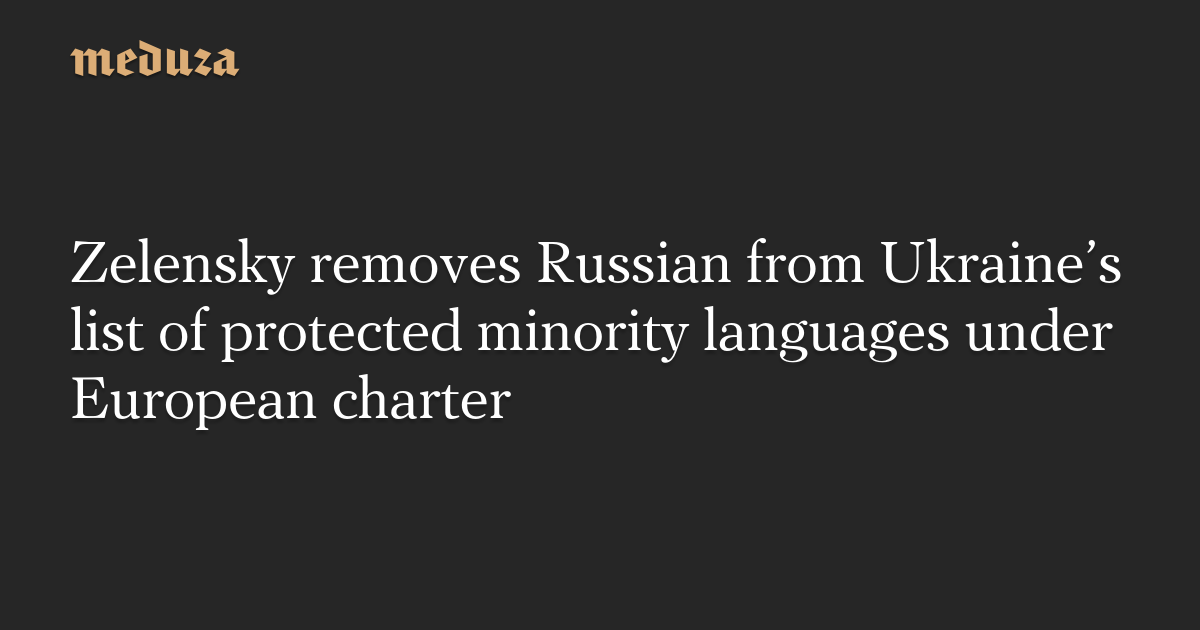 Zelensky removes Russian from Ukraine’s list of protected minority languages under European charter