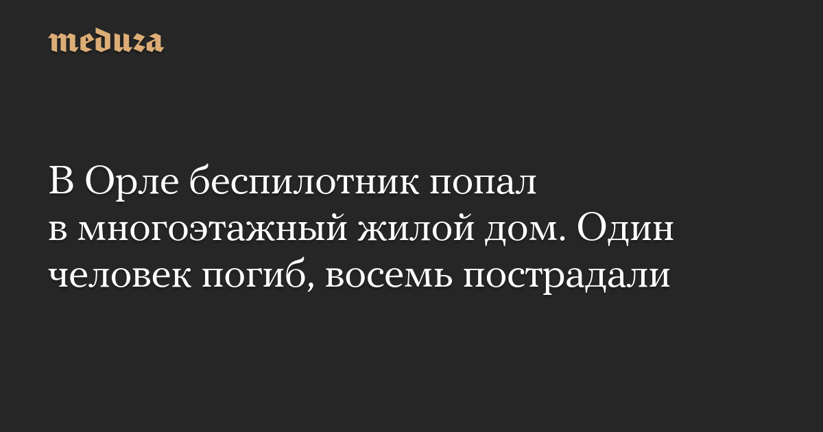 В Орле беспилотник попал в многоэтажный жилой дом. Один человек погиб, восемь пострадали