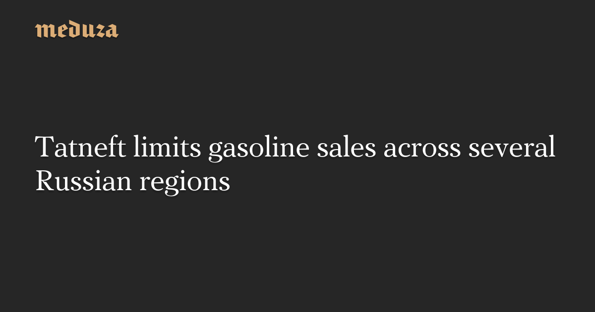 Tatneft limits gasoline sales across several Russian regions