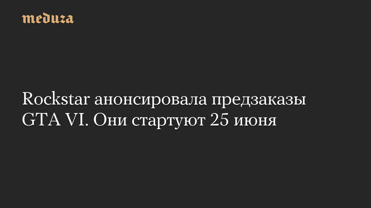 Rockstar анонсировала предзаказы GTA VI. Они стартуют 25 июня