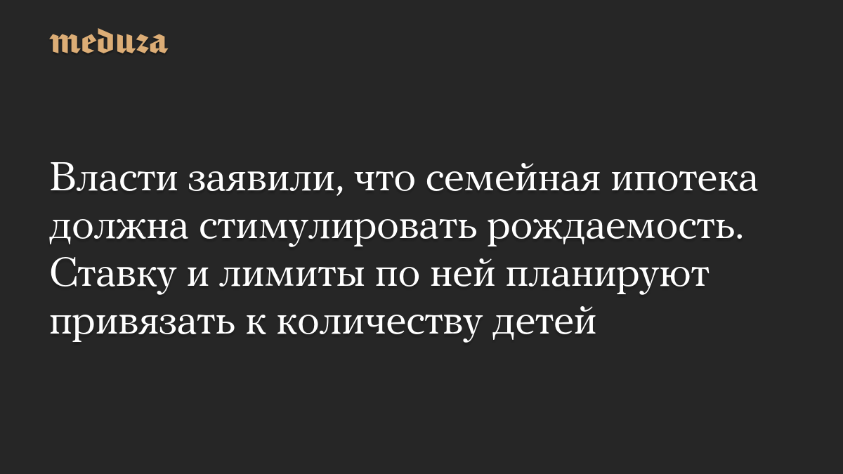 Власти заявили, что семейная ипотека должна стимулировать рождаемость. Ставку и лимиты по ней планируют привязать к количеству детей