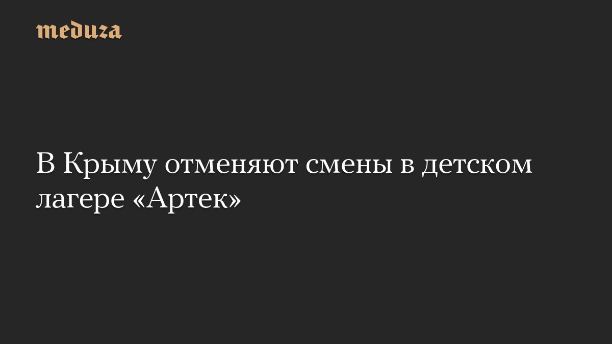 В Крыму отменяют смены в детском лагере «Артек»