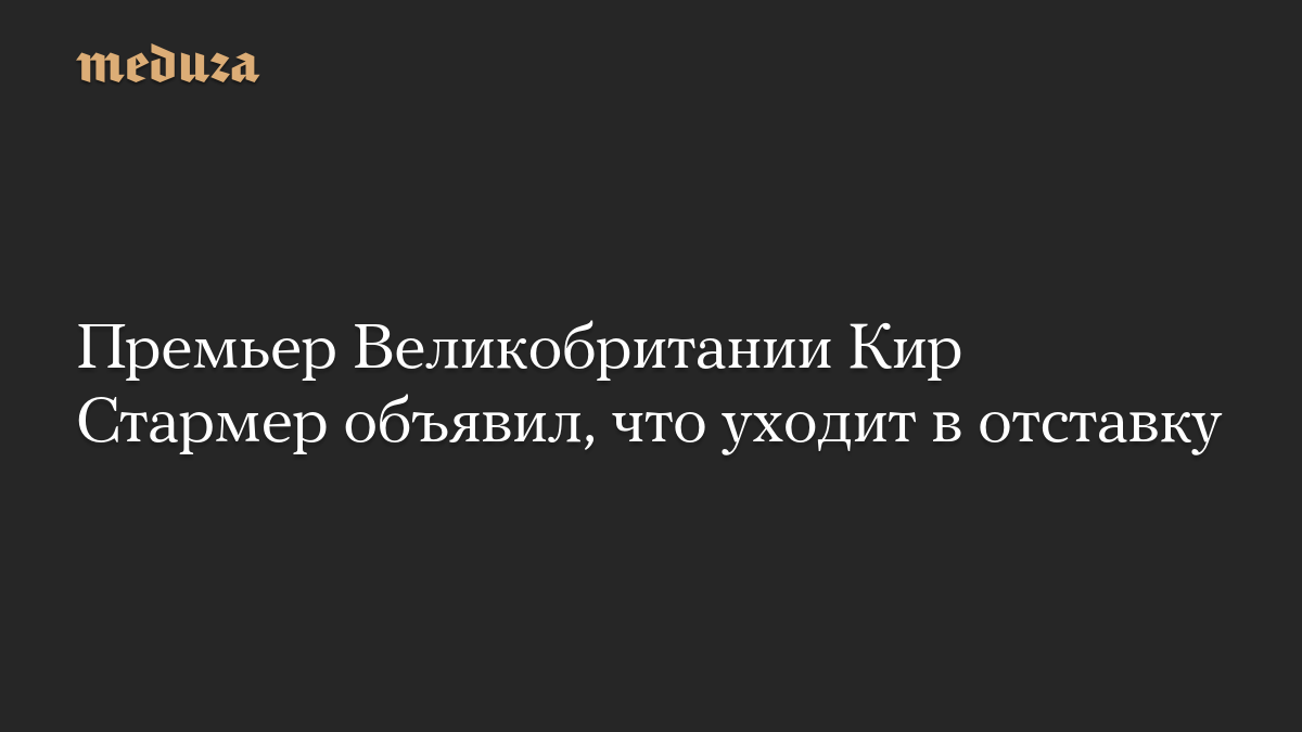 Премьер Великобритании Кир Стармер объявил, что уходит в отставку