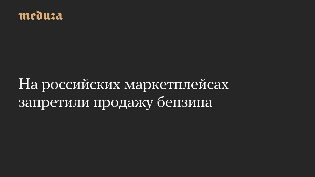 На российских маркетплейсах запретили продажу бензина