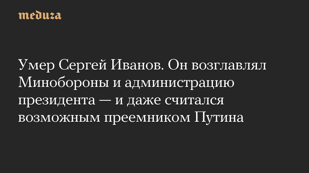 Умер Сергей Иванов. Он возглавлял Минобороны и администрацию президента — и даже считался возможным преемником Путина