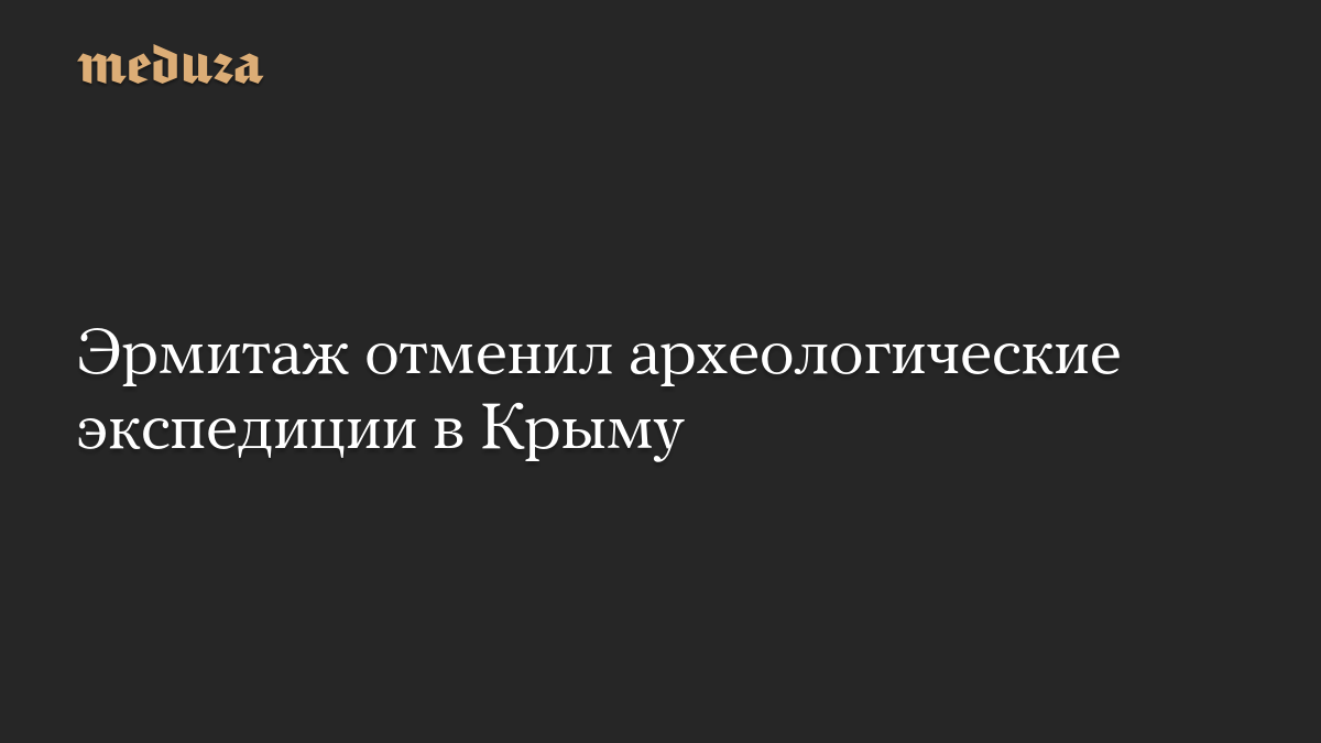 Эрмитаж отменил археологические экспедиции в Крыму