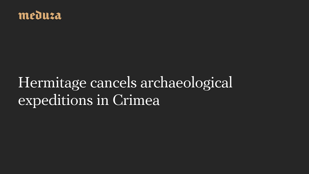 Hermitage cancels archaeological expeditions in Crimea